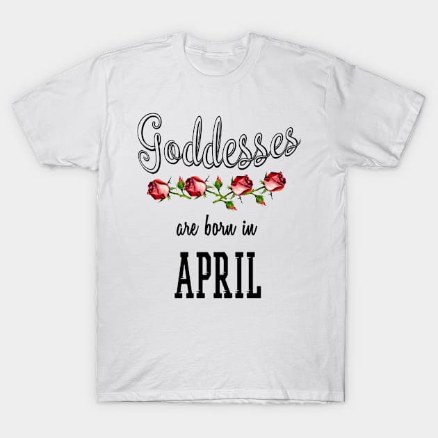 Goddesses are born in April T-Shirt by familycuteycom